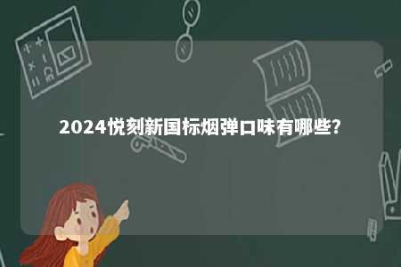 2024悦刻新国标烟弹口味有哪些？ 